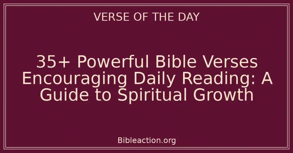 35+ Powerful Bible Verses Encouraging Daily Reading: A Guide to Spiritual Growth