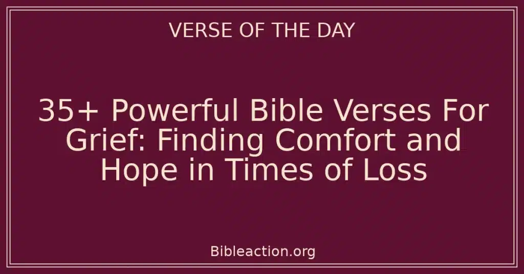 35+ Powerful Bible Verses For Grief: Finding Comfort and Hope in Times of Loss