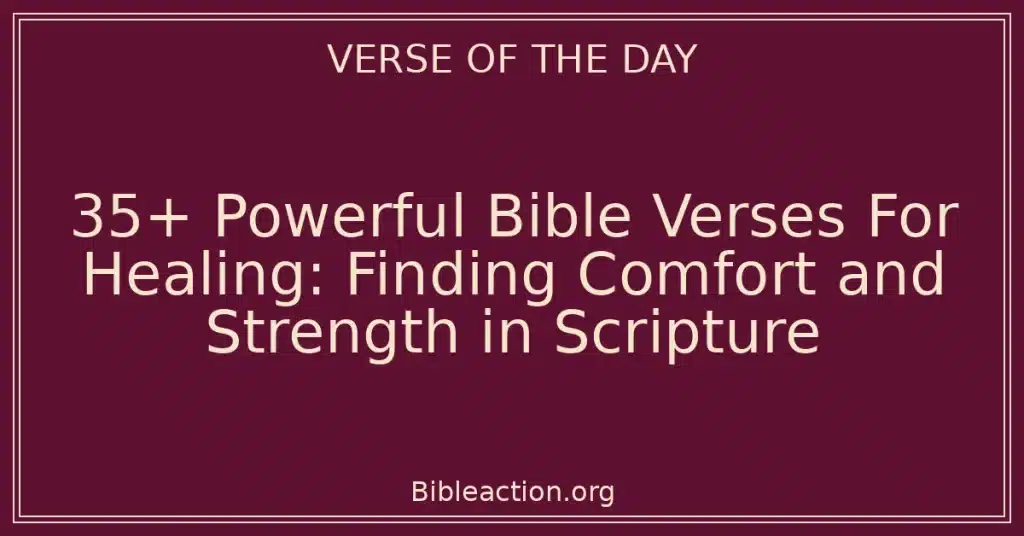 35+ Powerful Bible Verses For Healing: Finding Comfort and Strength in Scripture