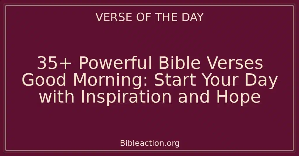 35+ Powerful Bible Verses Good Morning: Start Your Day with Inspiration and Hope