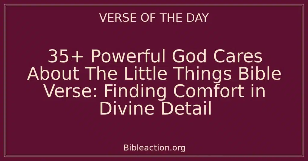 35+ Powerful God Cares About The Little Things Bible Verse: Finding Comfort in Divine Detail