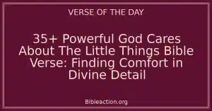 35+ Powerful God Cares About The Little Things Bible Verse: Finding Comfort in Divine Detail