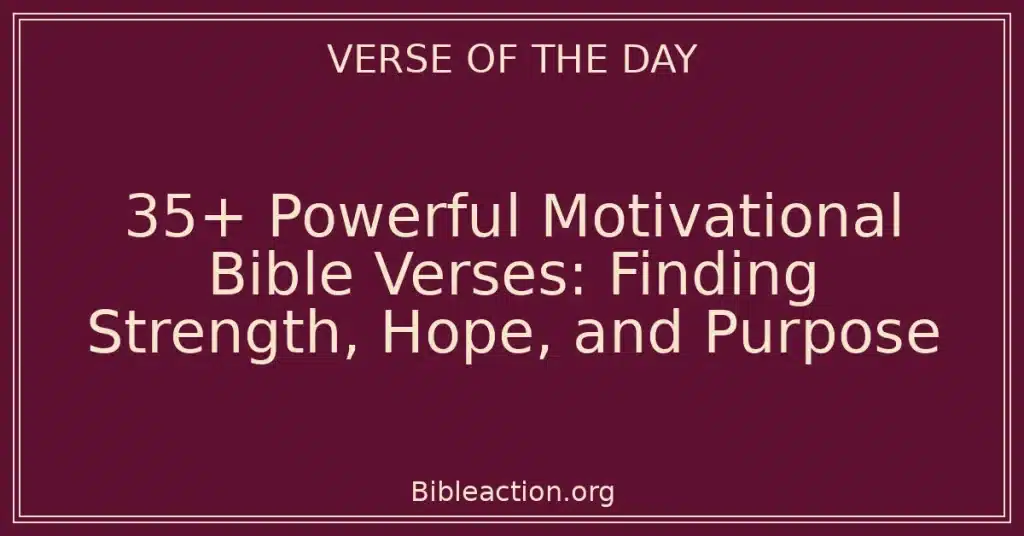 35+ Powerful Motivational Bible Verses: Finding Strength, Hope, and Purpose