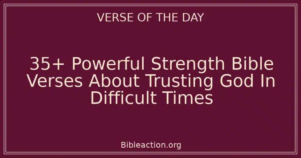 35+ Powerful Strength Bible Verses About Trusting God In Difficult Times