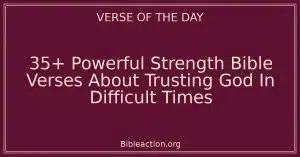 35+ Powerful Strength Bible Verses About Trusting God In Difficult Times