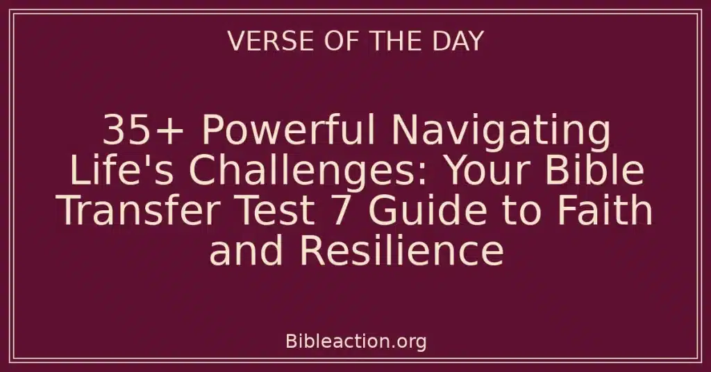35+ Powerful Navigating Life's Challenges: Your Bible Transfer Test 7 Guide to Faith and Resilience