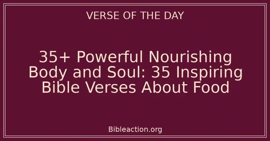 35+ Powerful Nourishing Body and Soul: 35 Inspiring Bible Verses About Food