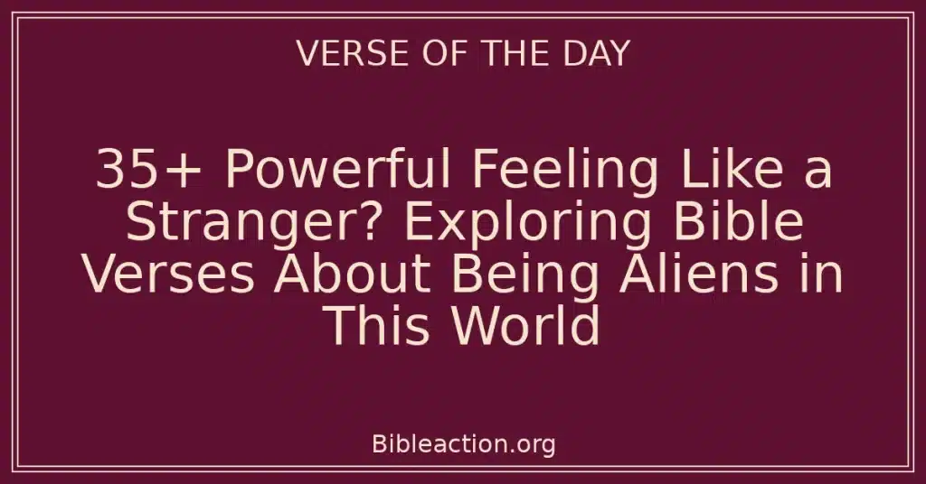 35+ Powerful Feeling Like a Stranger? Exploring Bible Verses About Being Aliens in This World