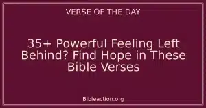 35+ Powerful Feeling Left Behind? Find Hope in These Bible Verses