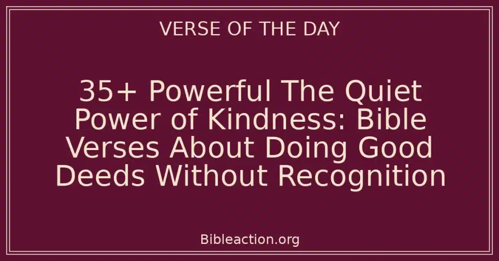 35+ Powerful The Quiet Power of Kindness: Bible Verses About Doing Good Deeds Without Recognition