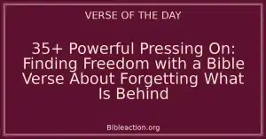 35+ Powerful Pressing On: Finding Freedom with a Bible Verse About Forgetting What Is Behind