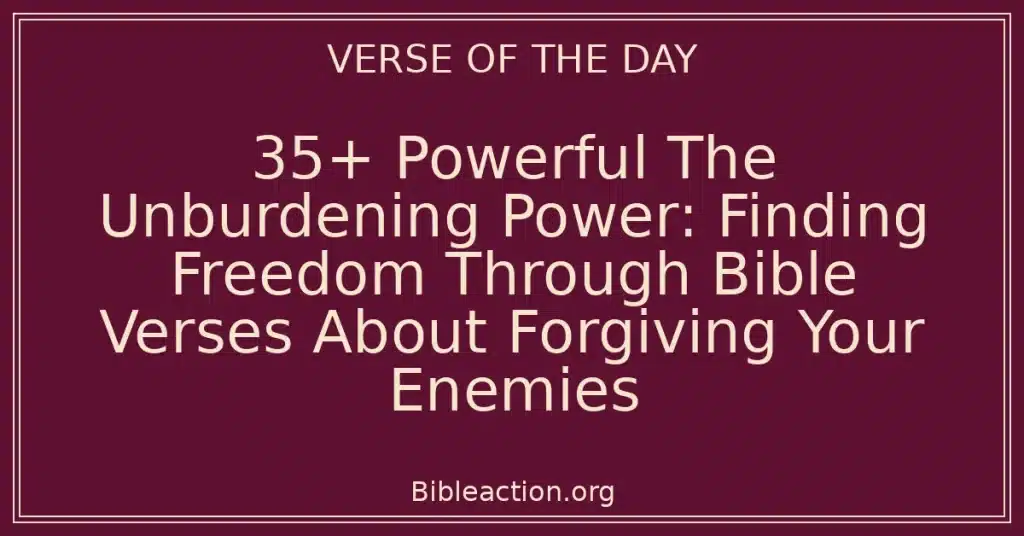 35+ Powerful The Unburdening Power: Finding Freedom Through Bible Verses About Forgiving Your Enemies