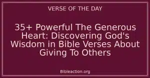 35+ Powerful The Generous Heart: Discovering God's Wisdom in Bible Verses About Giving To Others