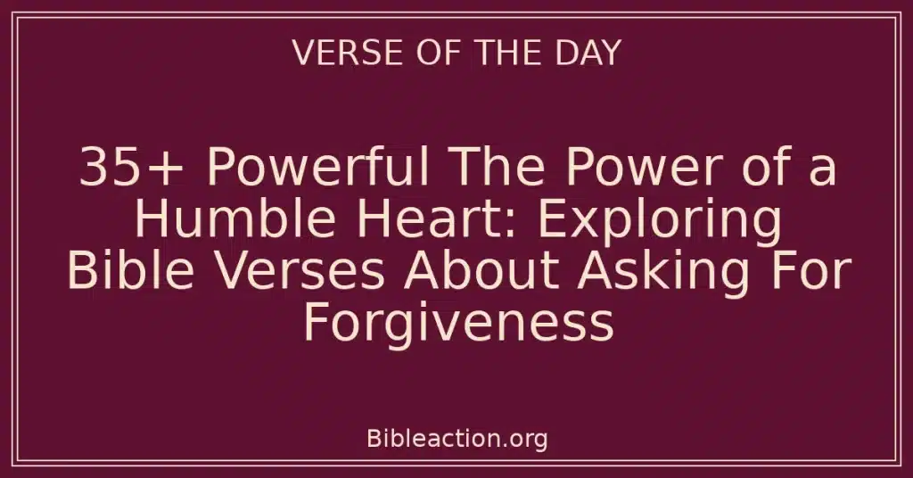 35+ Powerful The Power of a Humble Heart: Exploring Bible Verses About Asking For Forgiveness