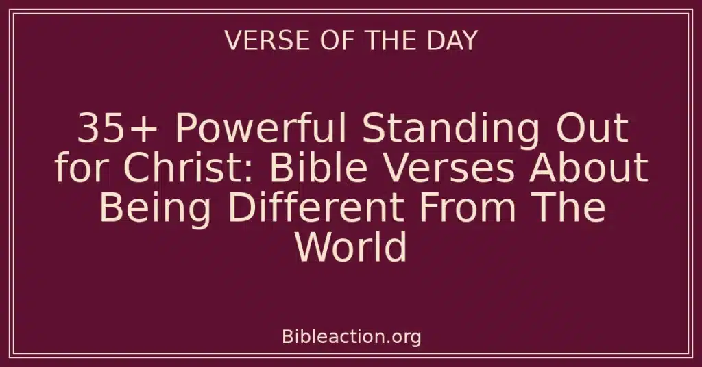 35+ Powerful Standing Out for Christ: Bible Verses About Being Different From The World