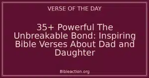 35+ Powerful The Unbreakable Bond: Inspiring Bible Verses About Dad and Daughter