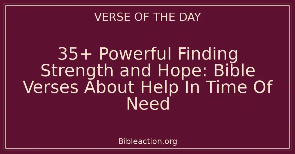 35+ Powerful Finding Strength and Hope: Bible Verses About Help In Time Of Need