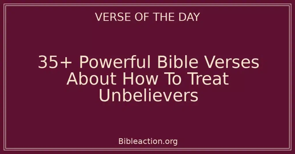 35+ Powerful Bible Verses About How To Treat Unbelievers