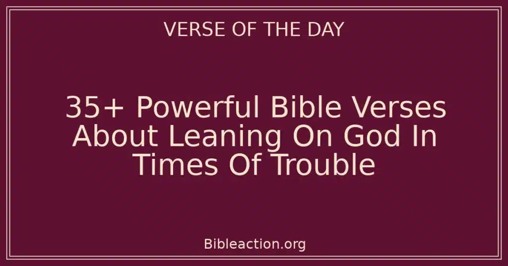 35+ Powerful Bible Verses About Leaning On God In Times Of Trouble