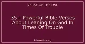 35+ Powerful Bible Verses About Leaning On God In Times Of Trouble
