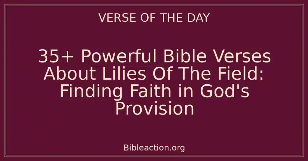 35+ Powerful Bible Verses About Lilies Of The Field: Finding Faith in God's Provision