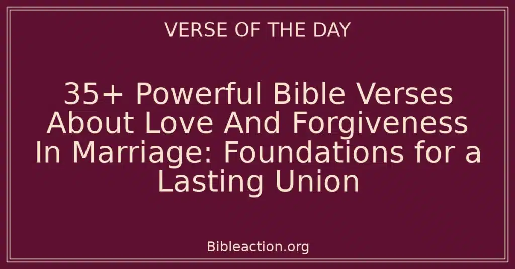 35+ Powerful Bible Verses About Love And Forgiveness In Marriage: Foundations for a Lasting Union