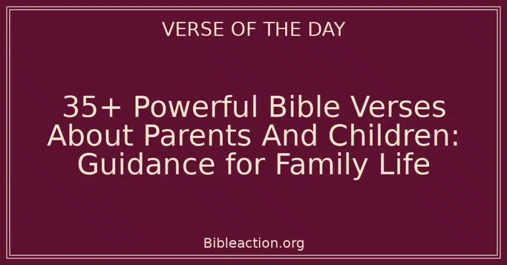35+ Powerful Bible Verses About Parents And Children: Guidance for Family Life