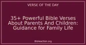 35+ Powerful Bible Verses About Parents And Children: Guidance for Family Life