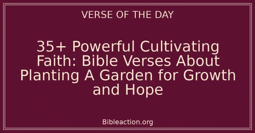 35+ Powerful Cultivating Faith: Bible Verses About Planting A Garden for Growth and Hope