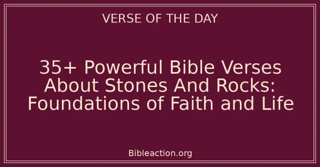 35+ Powerful Bible Verses About Stones And Rocks: Foundations of Faith and Life
