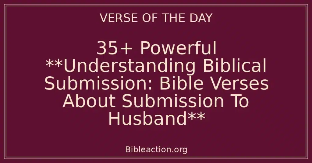 35+ Powerful **Understanding Biblical Submission: Bible Verses About Submission To Husband**