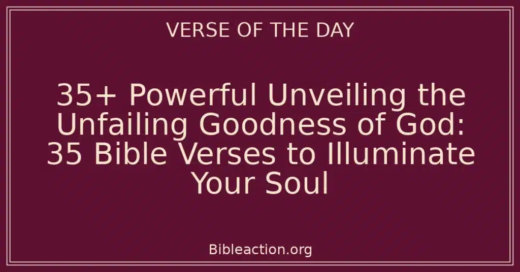 35+ Powerful Unveiling the Unfailing Goodness of God: 35 Bible Verses to Illuminate Your Soul