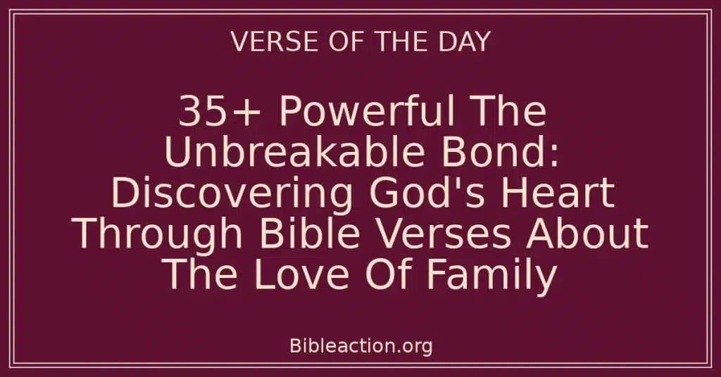35+ Powerful The Unbreakable Bond: Discovering God's Heart Through Bible Verses About The Love Of Family