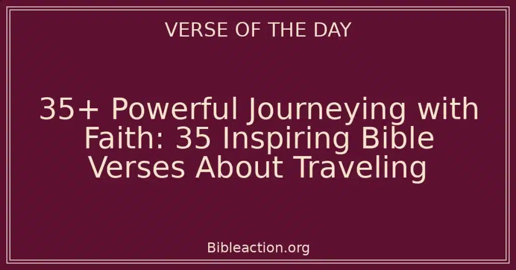 35+ Powerful Journeying with Faith: 35 Inspiring Bible Verses About Traveling