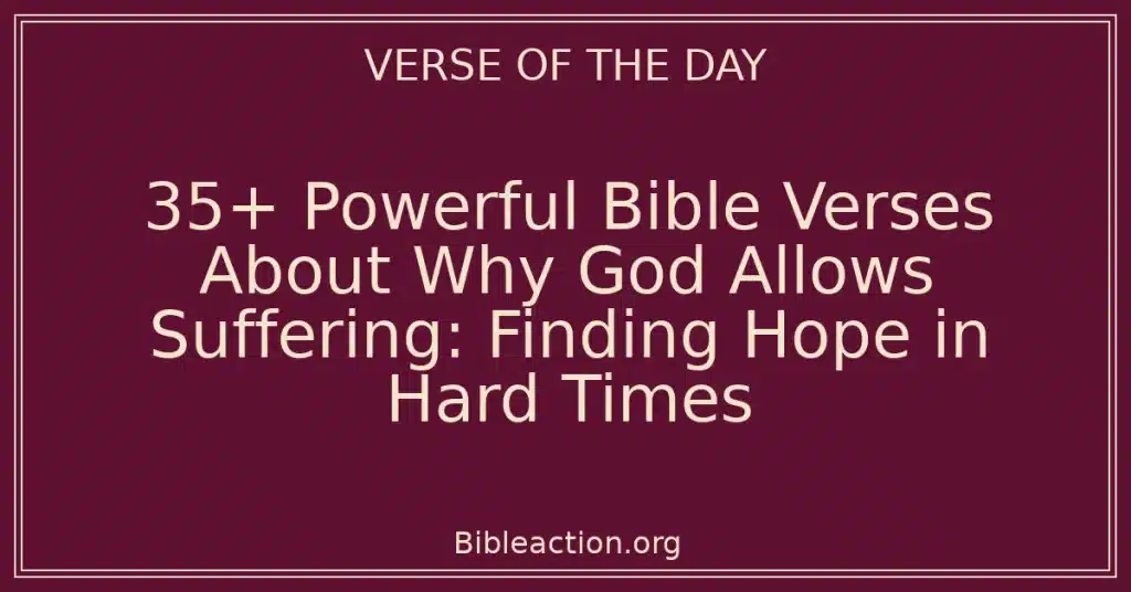 35+ Powerful Bible Verses About Why God Allows Suffering: Finding Hope in Hard Times