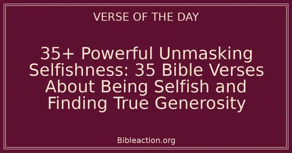 35+ Powerful Unmasking Selfishness: 35 Bible Verses About Being Selfish and Finding True Generosity