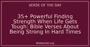 35+ Powerful Finding Strength When Life Gets Tough: Bible Verses About Being Strong In Hard Times