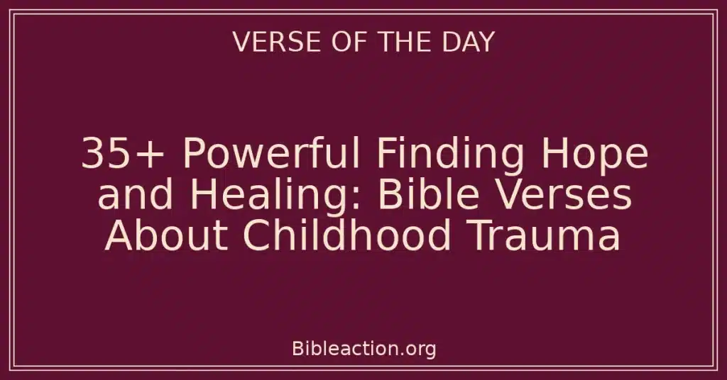 35+ Powerful Finding Hope and Healing: Bible Verses About Childhood Trauma