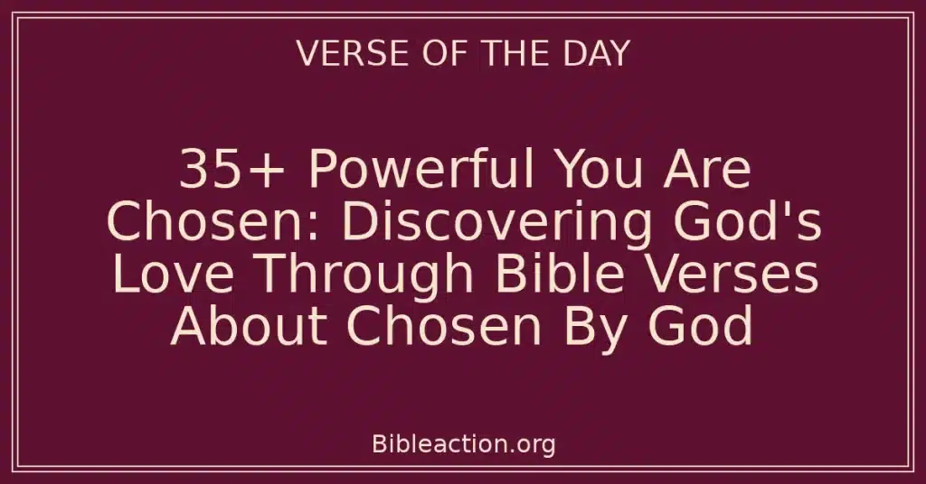 35+ Powerful You Are Chosen: Discovering God's Love Through Bible Verses About Chosen By God