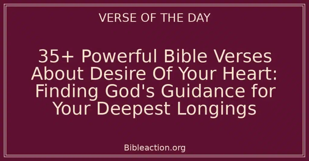 35+ Powerful Bible Verses About Desire Of Your Heart: Finding God's Guidance for Your Deepest Longings