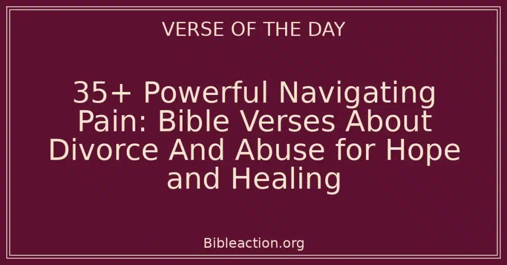 35+ Powerful Navigating Pain: Bible Verses About Divorce And Abuse for Hope and Healing