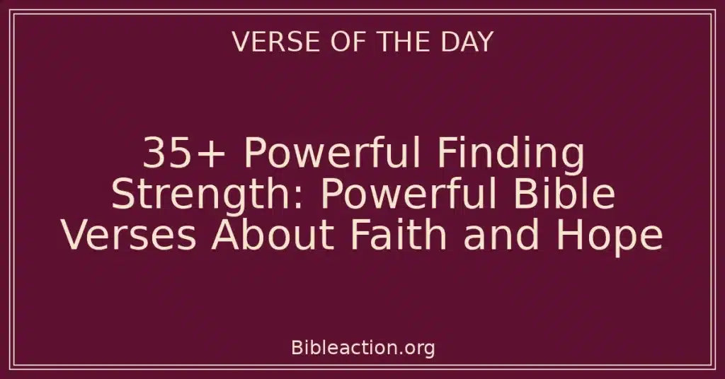 35+ Powerful Finding Strength: Powerful Bible Verses About Faith and Hope