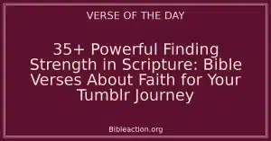 35+ Powerful Finding Strength in Scripture: Bible Verses About Faith for Your Tumblr Journey