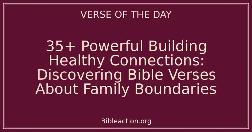 35+ Powerful Building Healthy Connections: Discovering Bible Verses About Family Boundaries