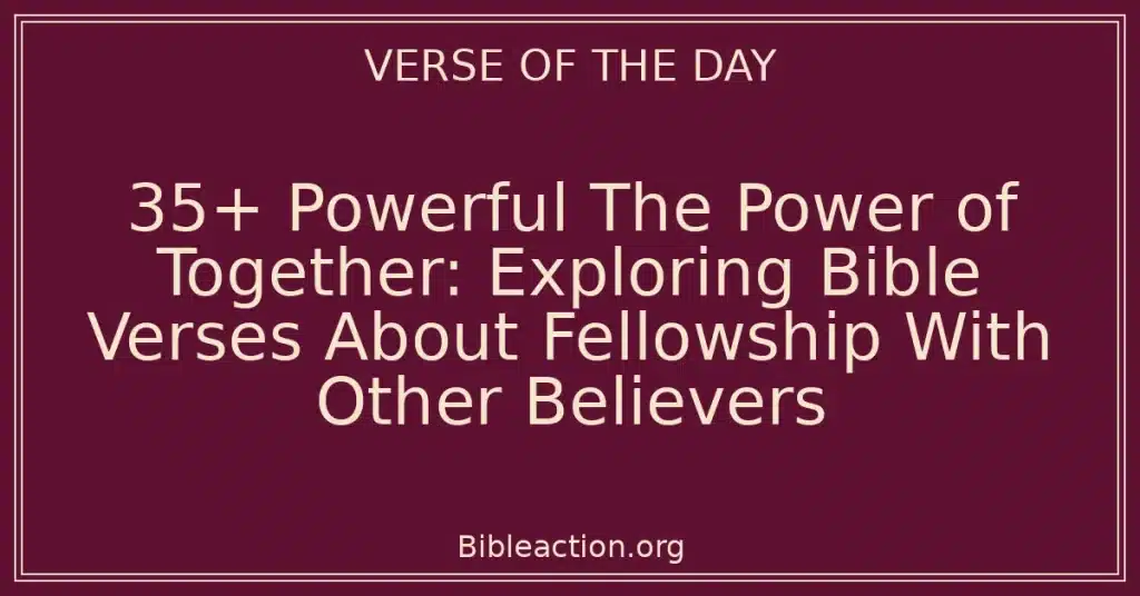 35+ Powerful The Power of Together: Exploring Bible Verses About Fellowship With Other Believers