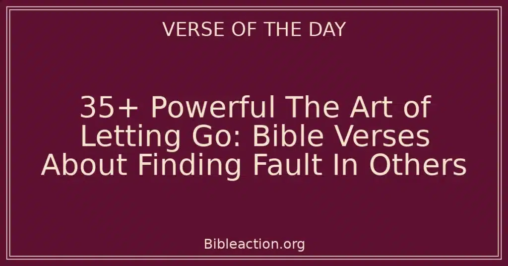 35+ Powerful The Art of Letting Go: Bible Verses About Finding Fault In Others