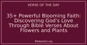 35+ Powerful Blooming Faith: Discovering God's Love Through Bible Verses About Flowers and Plants