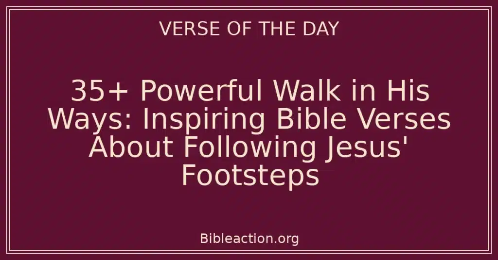 35+ Powerful Walk in His Ways: Inspiring Bible Verses About Following Jesus' Footsteps