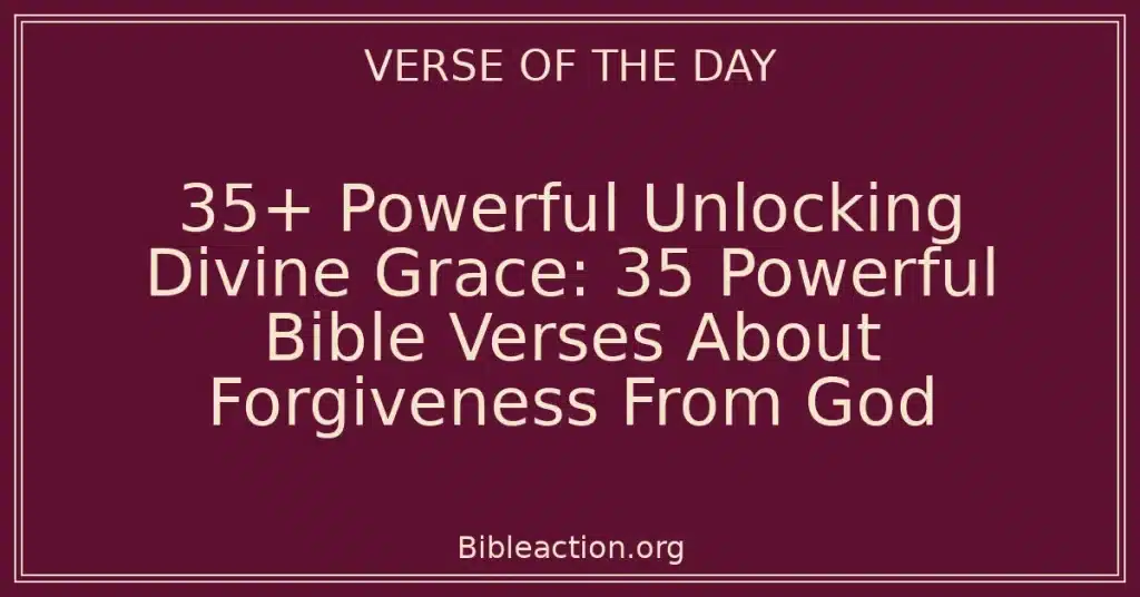 35+ Powerful Unlocking Divine Grace: 35 Powerful Bible Verses About Forgiveness From God