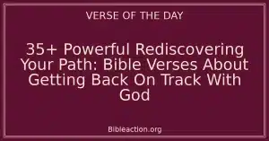 35+ Powerful Rediscovering Your Path: Bible Verses About Getting Back On Track With God
